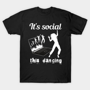 It's social ! This dancing! T-Shirt